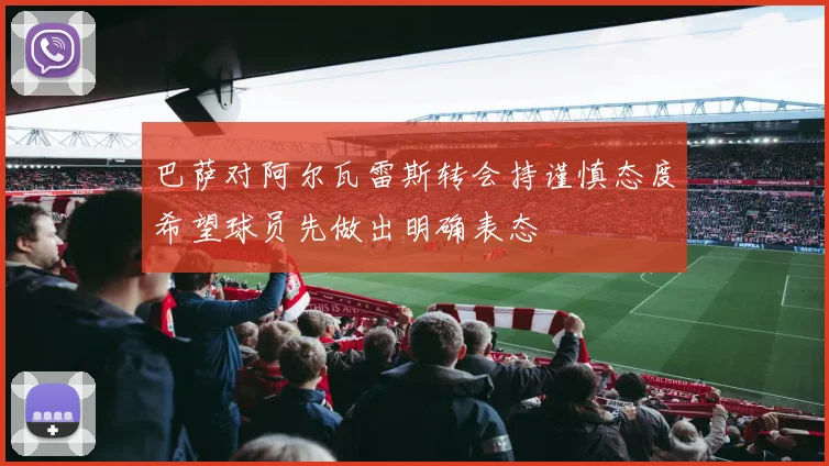 巴萨对阿尔瓦雷斯转会持谨慎态度希望球员先做出明确表态